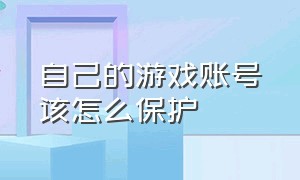 自己的游戏账号该怎么保护