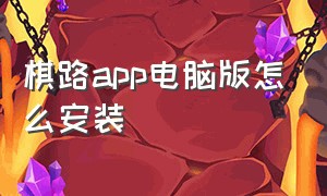 棋路app电脑版怎么安装