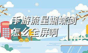 手游流星蝴蝶剑怎么全屏啊