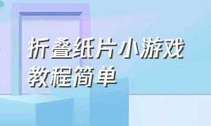 折叠纸片小游戏教程简单