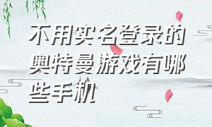 不用实名登录的奥特曼游戏有哪些手机