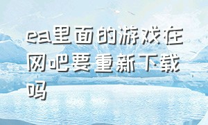 ea里面的游戏在网吧要重新下载吗