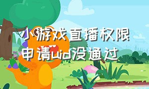 小游戏直播权限申请uid没通过