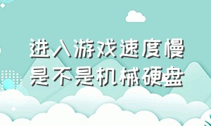 进入游戏速度慢是不是机械硬盘