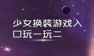 少女换装游戏入口玩一玩二