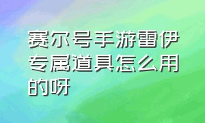 赛尔号手游雷伊专属道具怎么用的呀