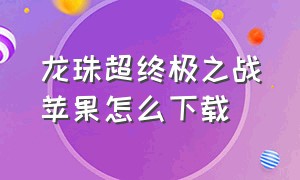 龙珠超终极之战苹果怎么下载