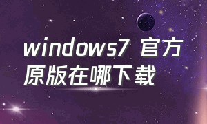 windows7 官方原版在哪下载