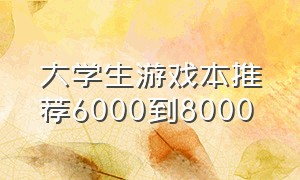 大学生游戏本推荐6000到8000