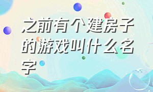 之前有个建房子的游戏叫什么名字