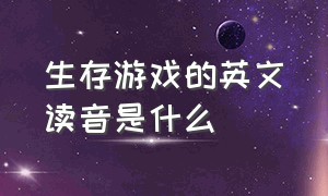 生存游戏的英文读音是什么