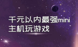 千元以内最强mini主机玩游戏