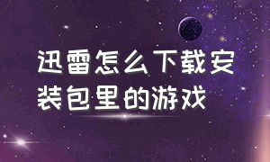 迅雷怎么下载安装包里的游戏