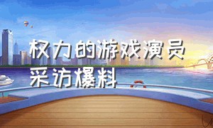 权力的游戏演员采访爆料