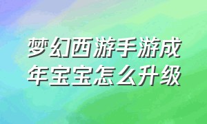 梦幻西游手游成年宝宝怎么升级