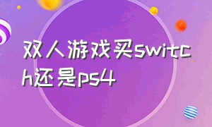 双人游戏买switch还是ps4