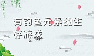 有钓鱼元素的生存游戏