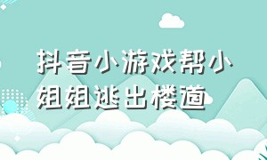 抖音小游戏帮小姐姐逃出楼道