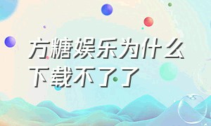 方糖娱乐为什么下载不了了