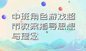 中班角色游戏超市教案指导思想与理念