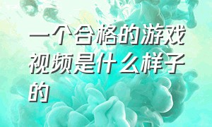 一个合格的游戏视频是什么样子的