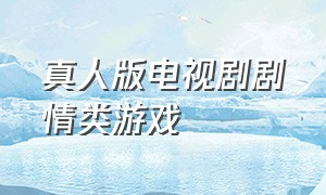 真人版电视剧剧情类游戏