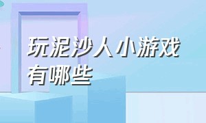 玩泥沙人小游戏有哪些