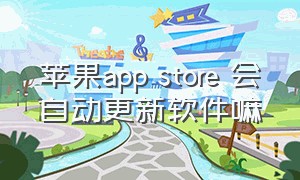 苹果app store 会自动更新软件嘛