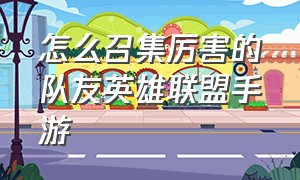 怎么召集厉害的队友英雄联盟手游