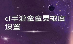 cf手游蛮蛮灵敏度设置