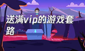 送满vip的游戏套路