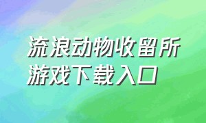 流浪动物收留所游戏下载入口