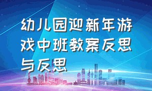 幼儿园迎新年游戏中班教案反思与反思