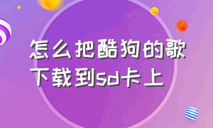 怎么把酷狗的歌下载到sd卡上