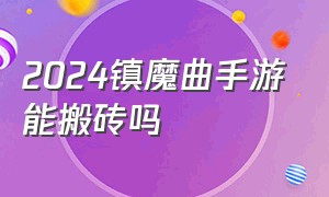 2024镇魔曲手游能搬砖吗