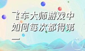 飞车大师游戏中如何每次都得第一