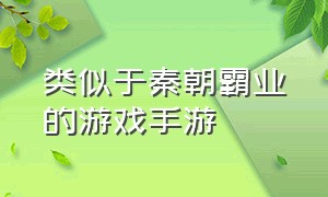 类似于秦朝霸业的游戏手游