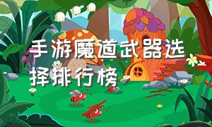 手游魔道武器选择排行榜