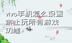 vivo手机怎么设置禁止玩所有游戏功能