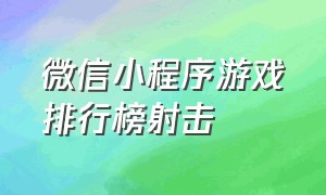 微信小程序游戏排行榜射击