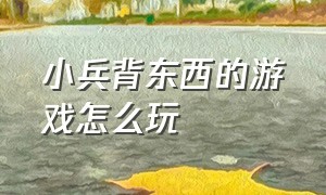 小兵背东西的游戏怎么玩