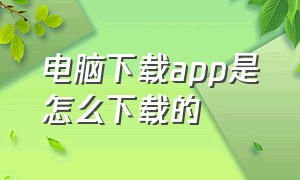 电脑下载app是怎么下载的