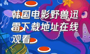 韩国电影野兽迅雷下载地址在线观看