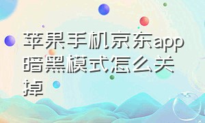 苹果手机京东app暗黑模式怎么关掉