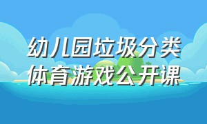 幼儿园垃圾分类体育游戏公开课