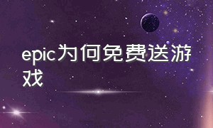 epic为何免费送游戏