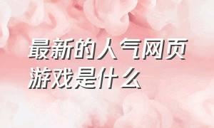 最新的人气网页游戏是什么