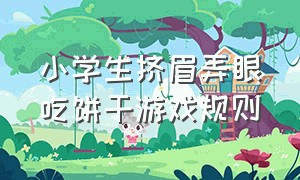 小学生挤眉弄眼吃饼干游戏规则