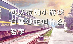 可以玩的小游戏白雪公主叫什么名字