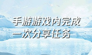 手游游戏内完成一次分享任务